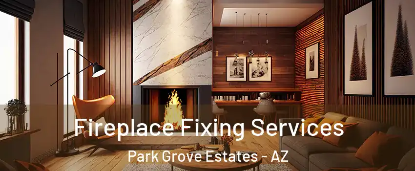 Fireplace Fixing Services Park Grove Estates - AZ