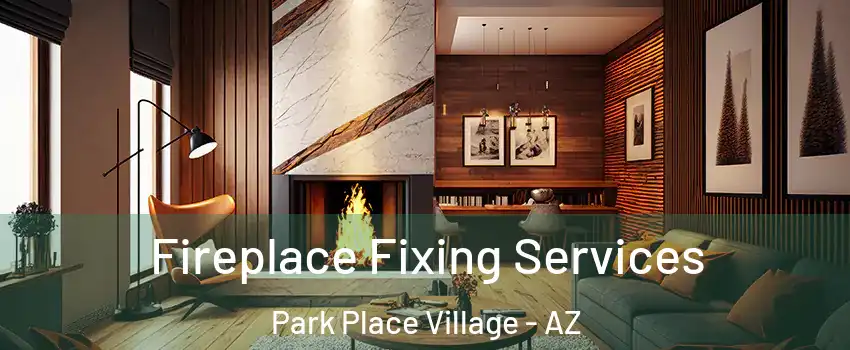 Fireplace Fixing Services Park Place Village - AZ