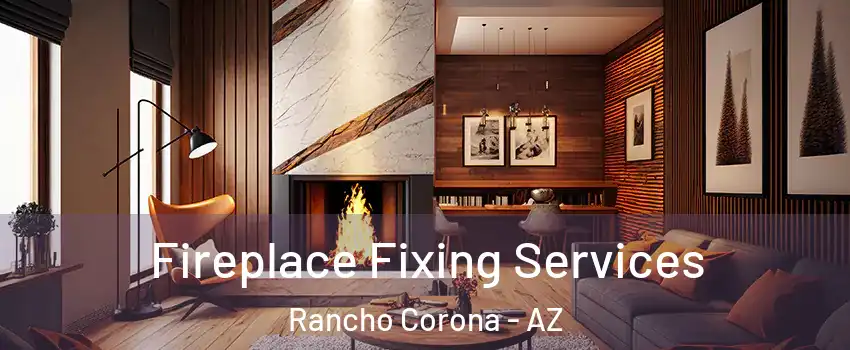 Fireplace Fixing Services Rancho Corona - AZ
