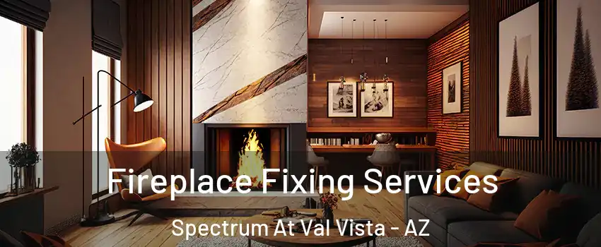Fireplace Fixing Services Spectrum At Val Vista - AZ
