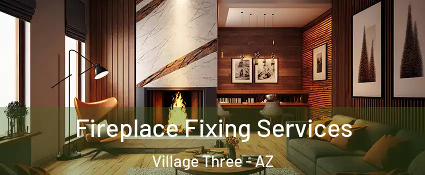 Fireplace Fixing Services Village Three - AZ