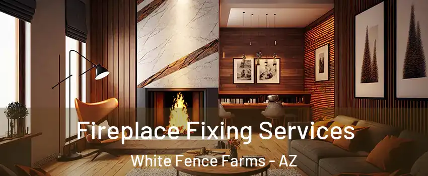 Fireplace Fixing Services White Fence Farms - AZ