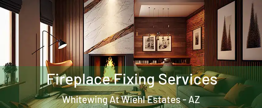 Fireplace Fixing Services Whitewing At Wiehl Estates - AZ