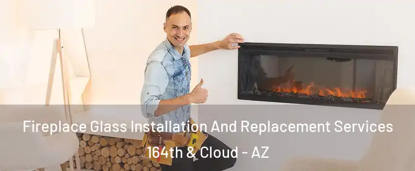 Fireplace Glass Installation And Replacement Services 164th & Cloud - AZ