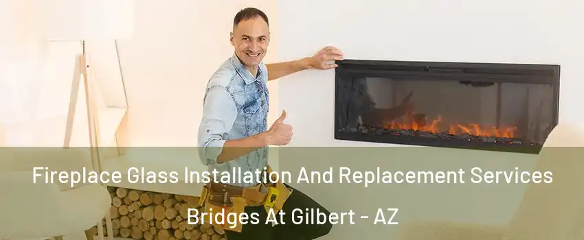 Fireplace Glass Installation And Replacement Services Bridges At Gilbert - AZ