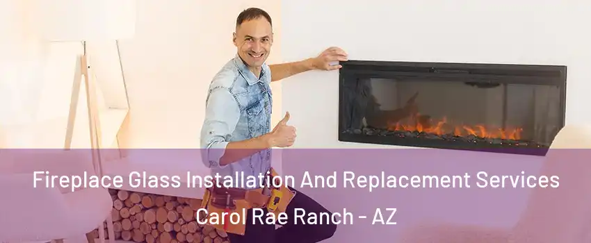 Fireplace Glass Installation And Replacement Services Carol Rae Ranch - AZ