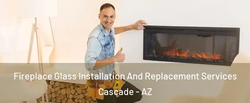 Fireplace Glass Installation And Replacement Services Cascade - AZ