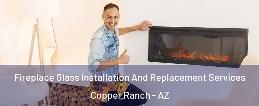 Fireplace Glass Installation And Replacement Services Copper Ranch - AZ