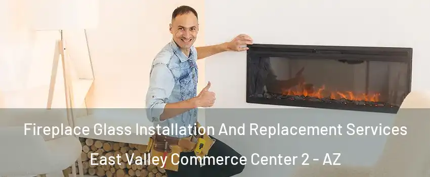Fireplace Glass Installation And Replacement Services East Valley Commerce Center 2 - AZ