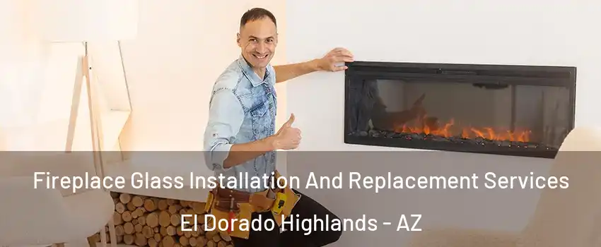 Fireplace Glass Installation And Replacement Services El Dorado Highlands - AZ
