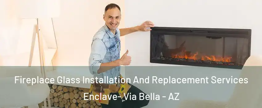 Fireplace Glass Installation And Replacement Services Enclave- Via Bella - AZ