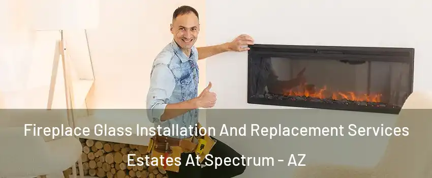 Fireplace Glass Installation And Replacement Services Estates At Spectrum - AZ