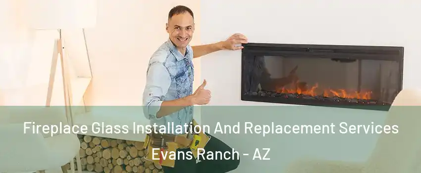 Fireplace Glass Installation And Replacement Services Evans Ranch - AZ