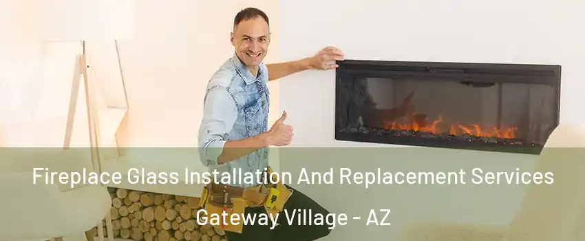 Fireplace Glass Installation And Replacement Services Gateway Village - AZ