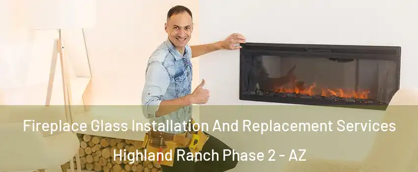 Fireplace Glass Installation And Replacement Services Highland Ranch Phase 2 - AZ