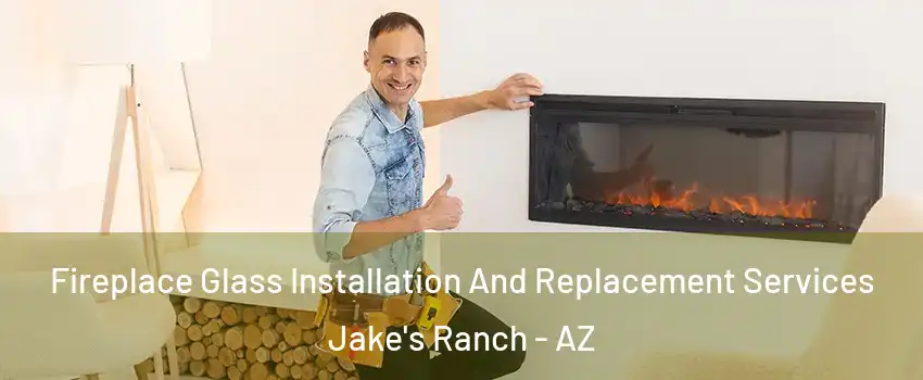 Fireplace Glass Installation And Replacement Services Jake's Ranch - AZ