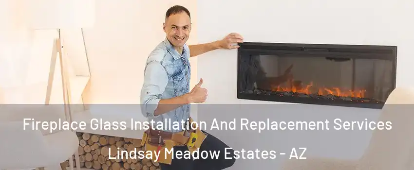 Fireplace Glass Installation And Replacement Services Lindsay Meadow Estates - AZ