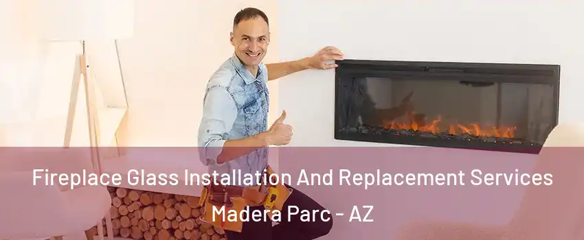 Fireplace Glass Installation And Replacement Services Madera Parc - AZ