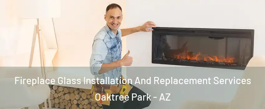 Fireplace Glass Installation And Replacement Services Oaktree Park - AZ