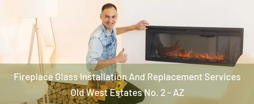 Fireplace Glass Installation And Replacement Services Old West Estates No. 2 - AZ