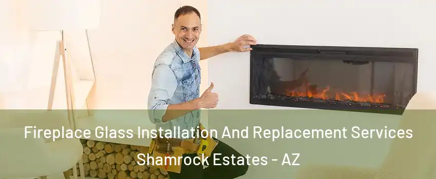 Fireplace Glass Installation And Replacement Services Shamrock Estates - AZ