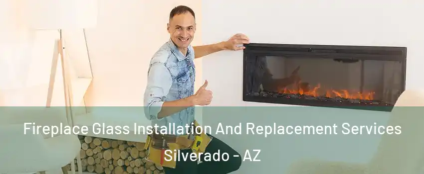 Fireplace Glass Installation And Replacement Services Silverado - AZ
