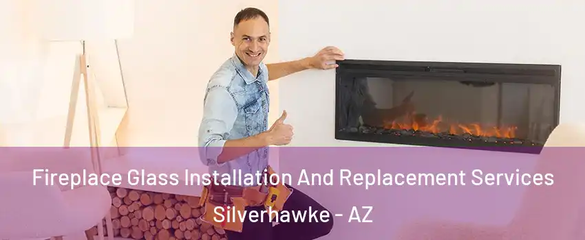 Fireplace Glass Installation And Replacement Services Silverhawke - AZ