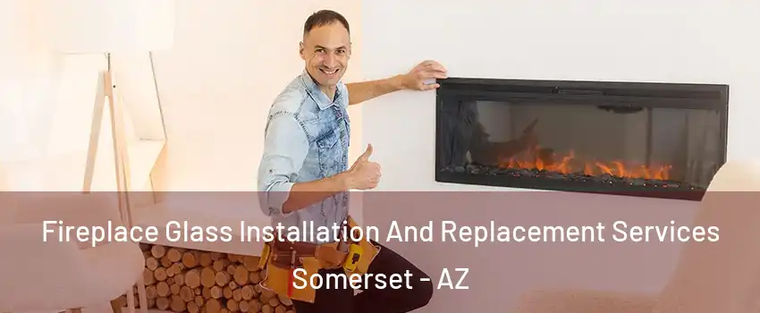 Fireplace Glass Installation And Replacement Services Somerset - AZ