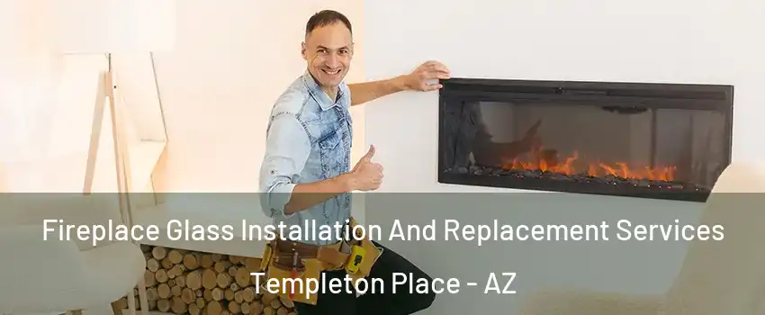 Fireplace Glass Installation And Replacement Services Templeton Place - AZ