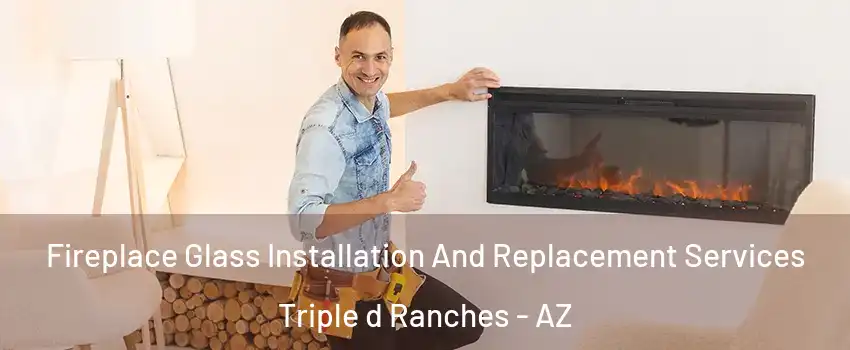 Fireplace Glass Installation And Replacement Services Triple d Ranches - AZ