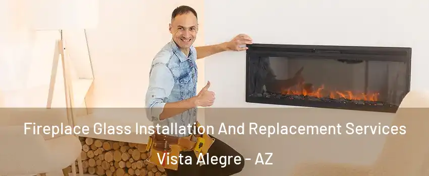 Fireplace Glass Installation And Replacement Services Vista Alegre - AZ