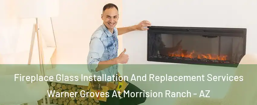 Fireplace Glass Installation And Replacement Services Warner Groves At Morrision Ranch - AZ