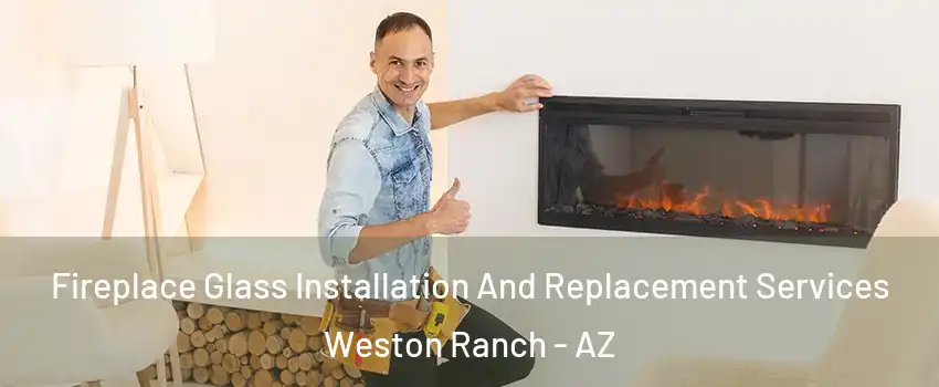 Fireplace Glass Installation And Replacement Services Weston Ranch - AZ
