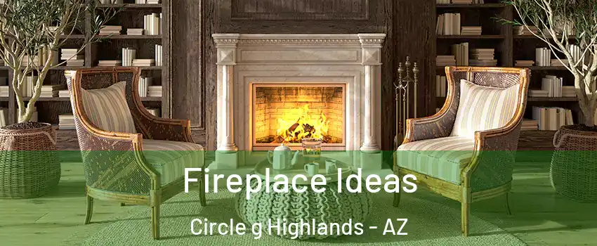 Fireplace Ideas Circle g Highlands - AZ