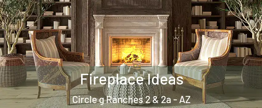 Fireplace Ideas Circle g Ranches 2 & 2a - AZ