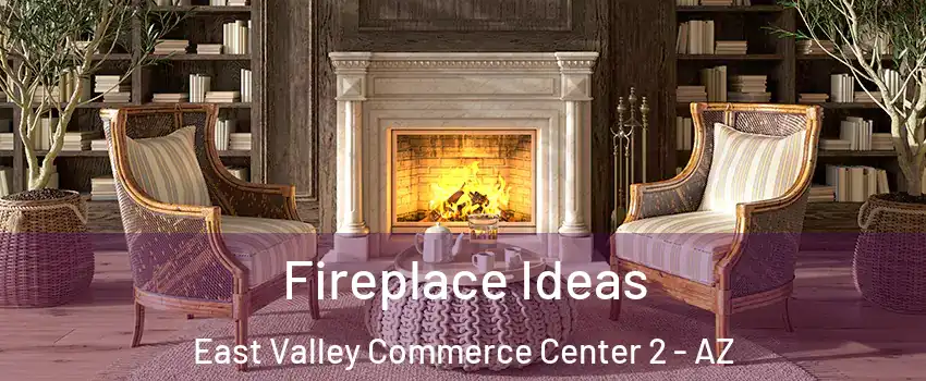 Fireplace Ideas East Valley Commerce Center 2 - AZ