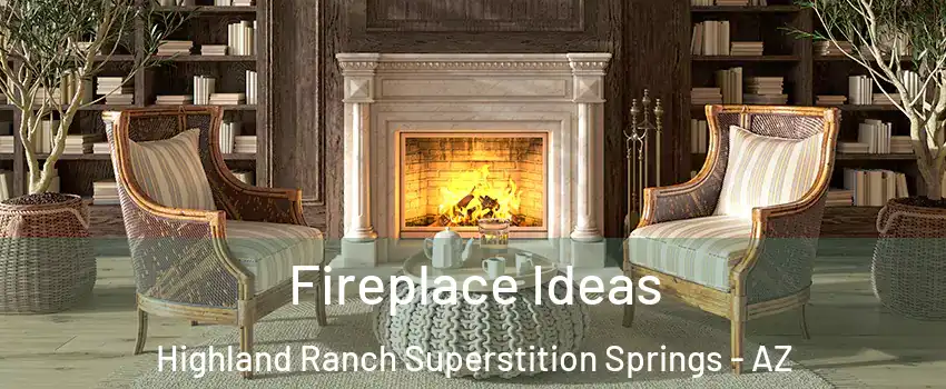 Fireplace Ideas Highland Ranch Superstition Springs - AZ