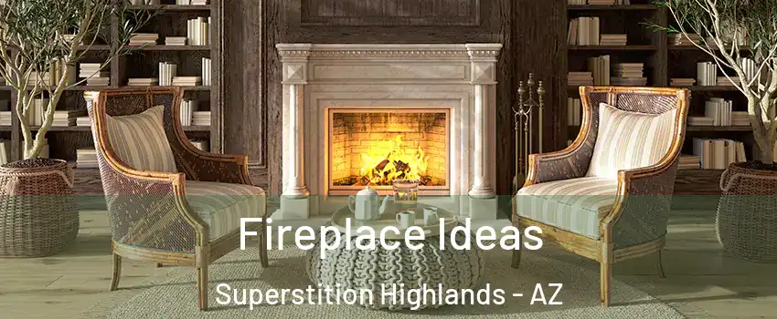 Fireplace Ideas Superstition Highlands - AZ