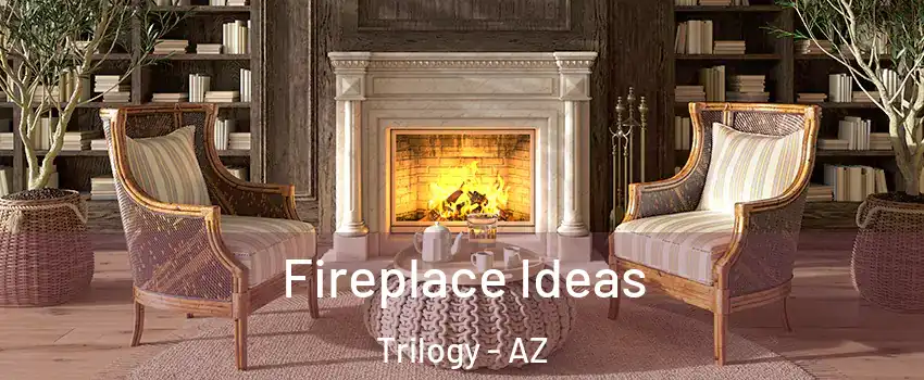 Fireplace Ideas Trilogy - AZ