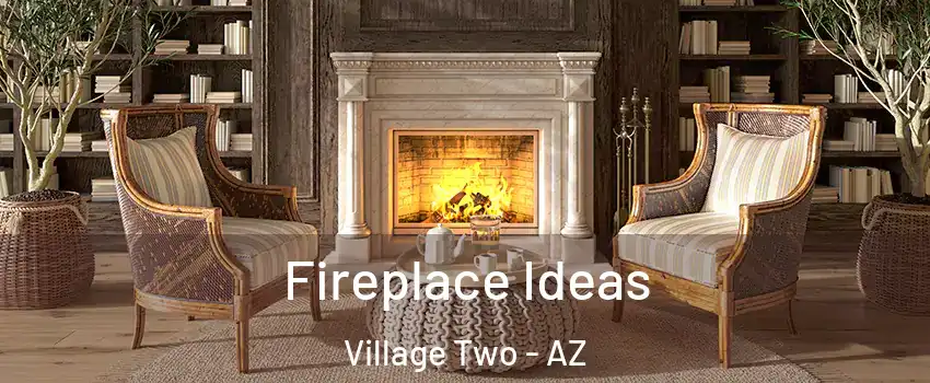 Fireplace Ideas Village Two - AZ
