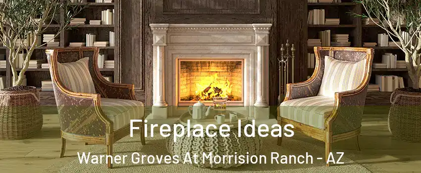 Fireplace Ideas Warner Groves At Morrision Ranch - AZ