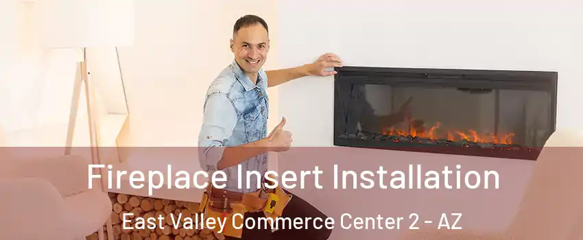 Fireplace Insert Installation East Valley Commerce Center 2 - AZ