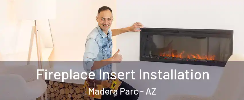 Fireplace Insert Installation Madera Parc - AZ
