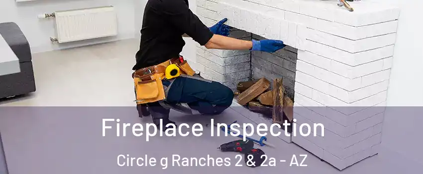 Fireplace Inspection Circle g Ranches 2 & 2a - AZ
