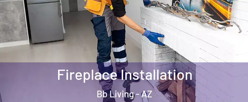 Fireplace Installation Bb Living - AZ