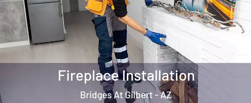 Fireplace Installation Bridges At Gilbert - AZ
