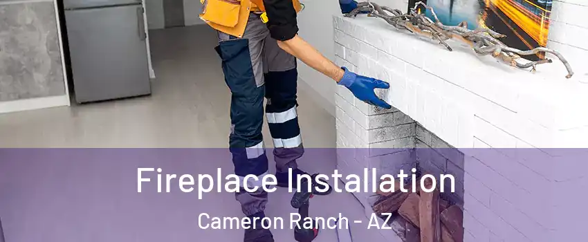 Fireplace Installation Cameron Ranch - AZ