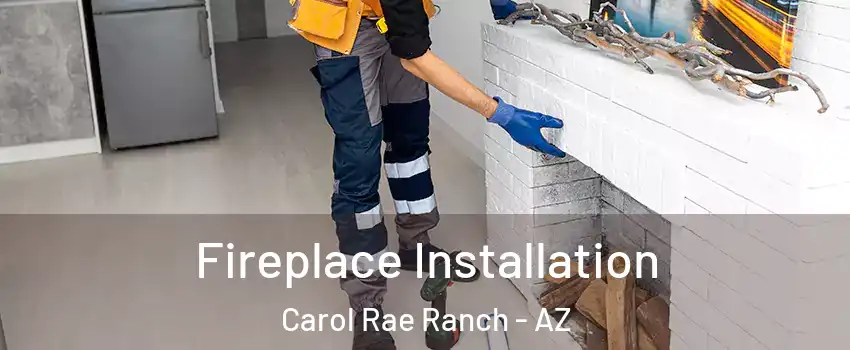 Fireplace Installation Carol Rae Ranch - AZ