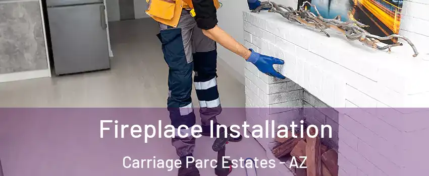 Fireplace Installation Carriage Parc Estates - AZ