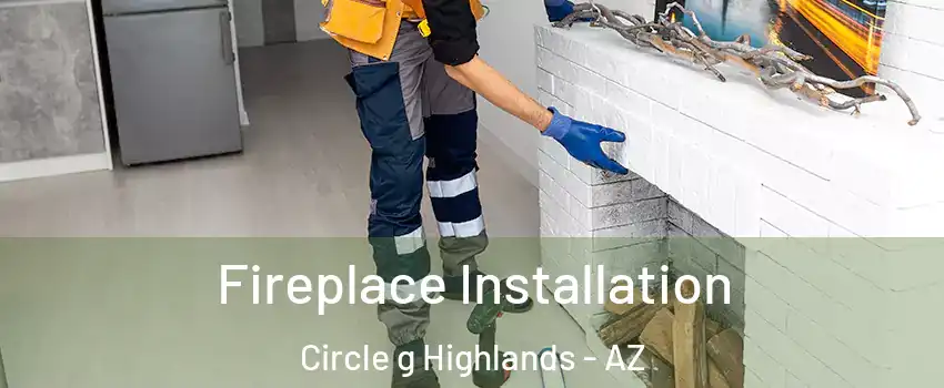 Fireplace Installation Circle g Highlands - AZ